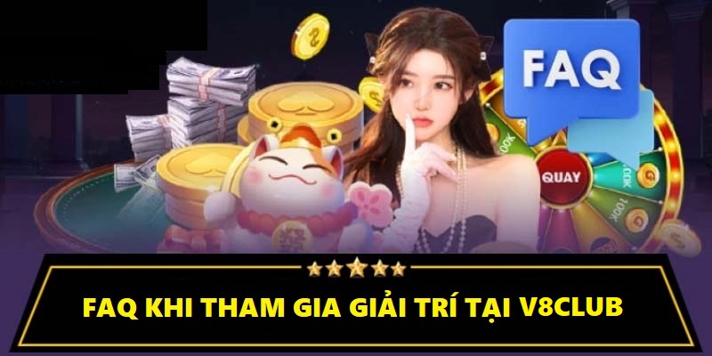 Những câu hỏi thường gặp khi tham gia giải trí tại V8club