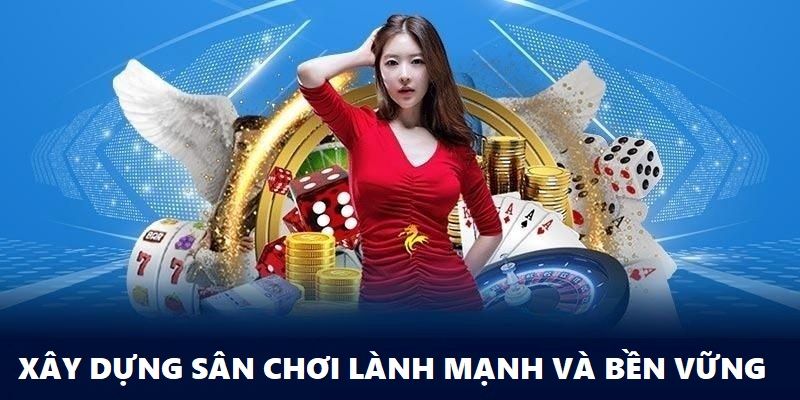 Sứ mệnh xây dựng sân chơi lành mạnh, văn minh và bền vững