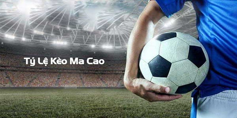 Cược rung Kèo Ma Cao khá kịch tính và hồi hộp