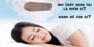 Điềm báo khi nằm mơ thấy quan tài