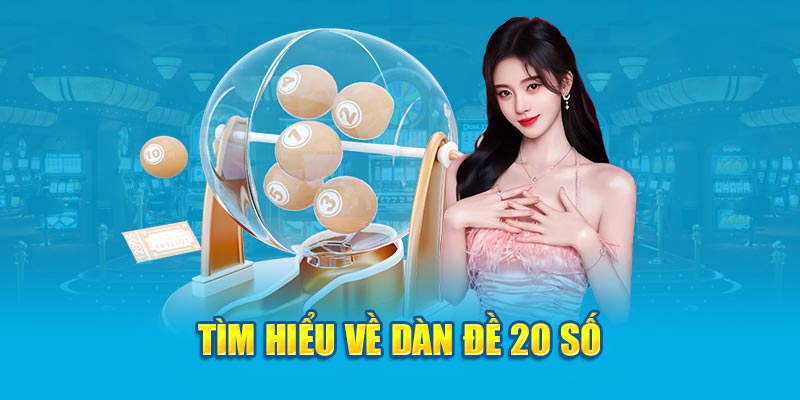 Tìm hiểu chi tiết về dàn đề 20 số